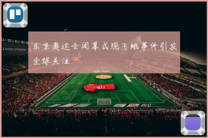 东京奥运会闭幕式现飞蛾事件引发全球关注