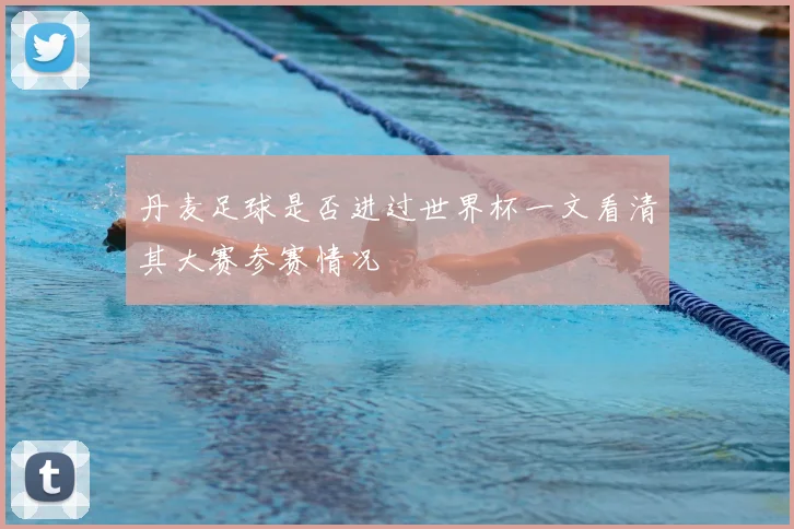 丹麦足球是否进过世界杯一文看清其大赛参赛情况