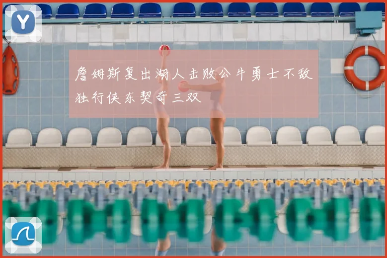 詹姆斯复出湖人击败公牛勇士不敌独行侠东契奇三双
